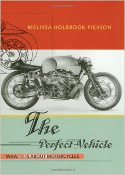 Books About Motorcycling: The Perfect Vehicle by Melissa Holbrook Pierson